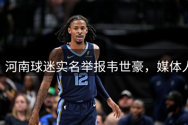 河南球迷实名举报韦世豪，媒体人：他骂别人从没觉得自己不对，别人说他就地域攻击
